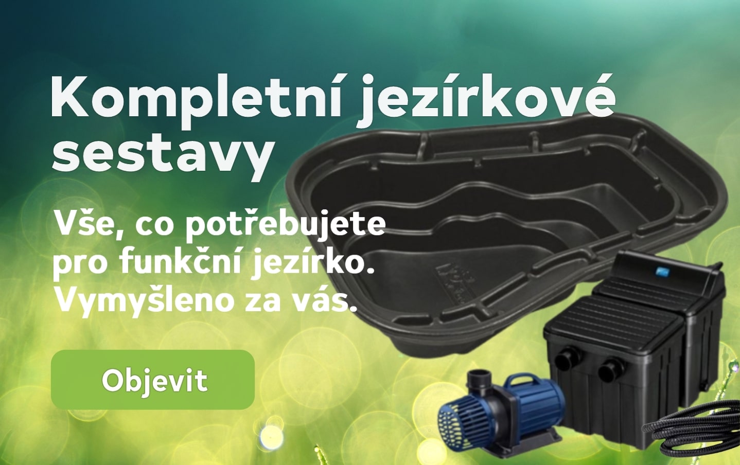Objevte kompletní jezírkové sety. Obsahují vše, co potřebujete a díly jsou sladěné k okamžné instalaci. Stačí si jen vybrat to své.